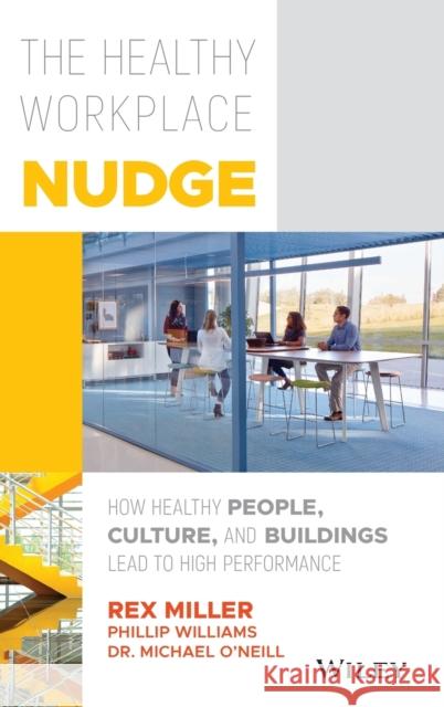 The Healthy Workplace Nudge: How Healthy People, Culture, and Buildings Lead to High Performance Miller, Rex 9781119480129 Wiley