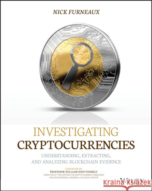 Investigating Cryptocurrencies: Understanding, Extracting, and Analyzing Blockchain Evidence Furneaux, Nick 9781119480587 John Wiley & Sons Inc