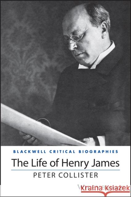 The Life of Henry James: A Critical Biography Peter Collister   9781119483076 John Wiley & Sons Inc