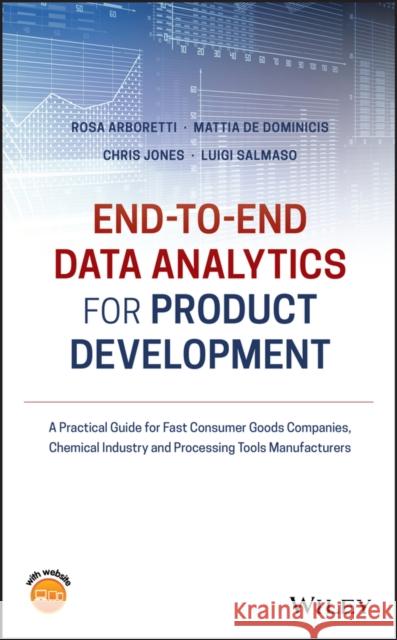 End-To-End Data Analytics for Product Development: A Practical Guide for Fast Consumer Goods Companies, Chemical Industry and Processing Tools Manufac Giancristofaro, Rosa Arboretti 9781119483694 Wiley-Blackwell