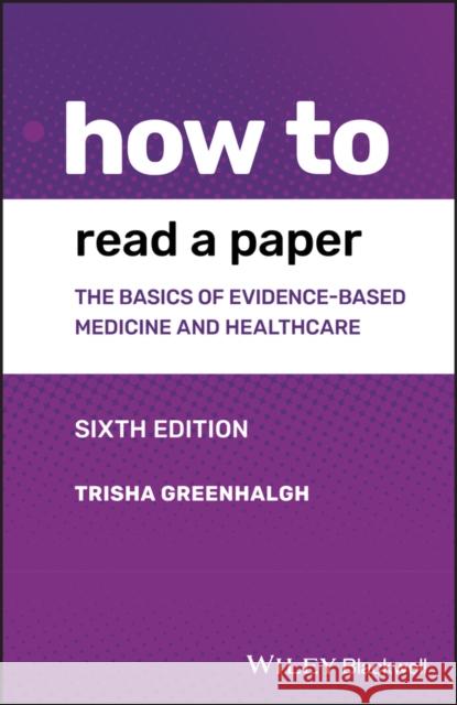 How to Read a Paper: The Basics of Evidence-Based Medicine and Healthcare Greenhalgh, Trisha 9781119484745 John Wiley and Sons Ltd