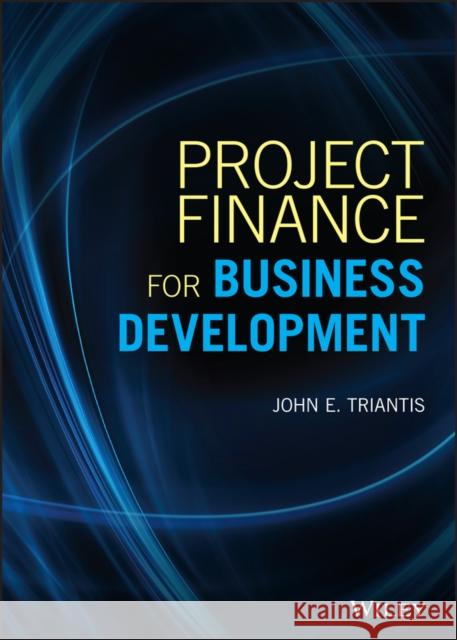 Project Finance for Business Development John E. Triantis 9781119486084 Wiley