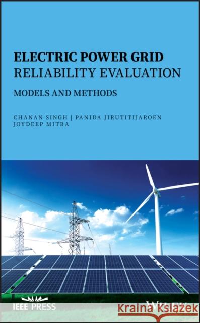 Electric Power Grid Reliability Evaluation: Models and Methods Chanan Singh Panida Jirutitijaroen Joydeep Mitra 9781119486275 Wiley-IEEE Press