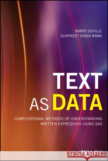 Text as Data: Computational Methods of Understanding Written Expression Using SAS Barry Deville Gurpreet Sing 9781119487128 Wiley