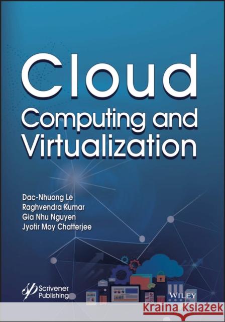 Cloud Computing and Virtualization Dac-Nhuong Le Raghvendra Kumar Nguyen Gia Nhu 9781119487906