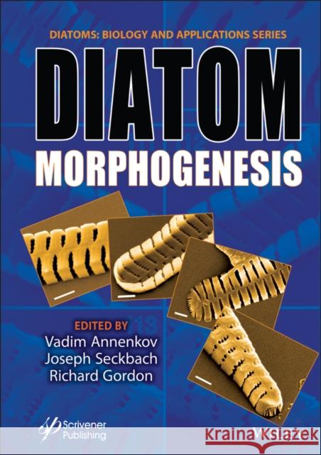 Diatom Morphogenesis Vadim V. Annenkov Richard Gordon Joseph Sechbach 9781119487951 Wiley-Scrivener