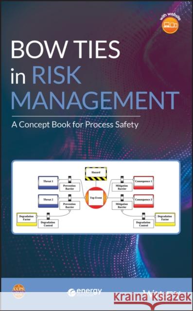 Bow Ties in Risk Management: A Concept Book for Process Safety Center for Chemical Process Safety (CCPS 9781119490395