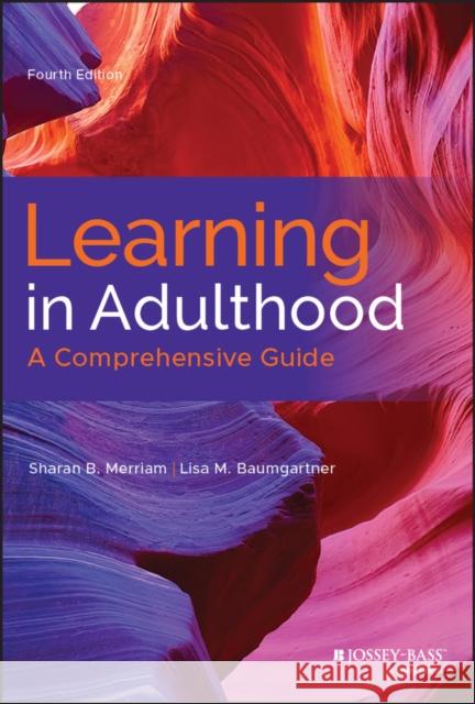 Learning in Adulthood: A Comprehensive Guide Merriam, Sharan B. 9781119490487 Jossey-Bass