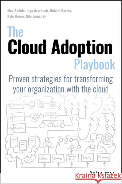The Cloud Adoption Playbook: Proven Strategies for Transforming Your Organization with the Cloud Mohamed Abdula Kyle Brown Roland Barcia 9781119491811 Wiley
