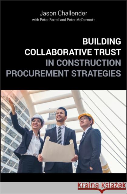 Building Collaborative Trust in Construction Procurement Strategies Jason Challender Peter Farrell Peter McDermott 9781119492269