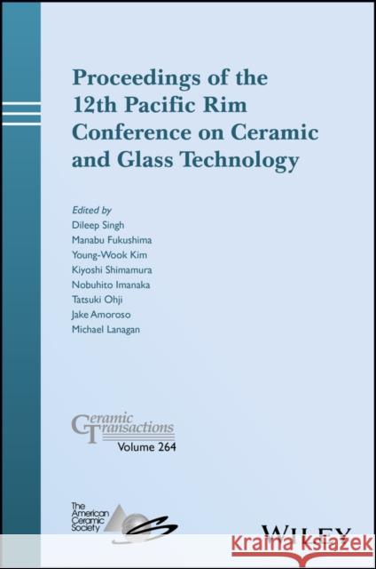 Proceedings of the 12th Pacific Rim Conference on Ceramic and Glass Technology Singh, Dileep 9781119494218 Wiley-American Ceramic Society