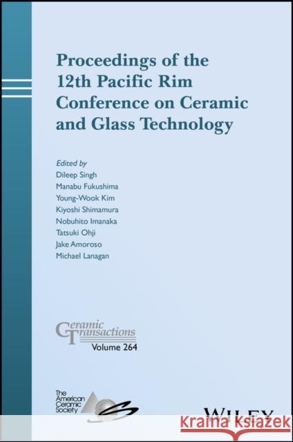 Proceedings of the 12th Pacific Rim Conference on Ceramic and Glass Technology Singh, Dileep 9781119494218