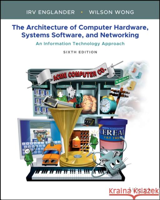 The Architecture of Computer Hardware, Systems Software, and Networking Irv Englander, Wilson Wong 9781119495208