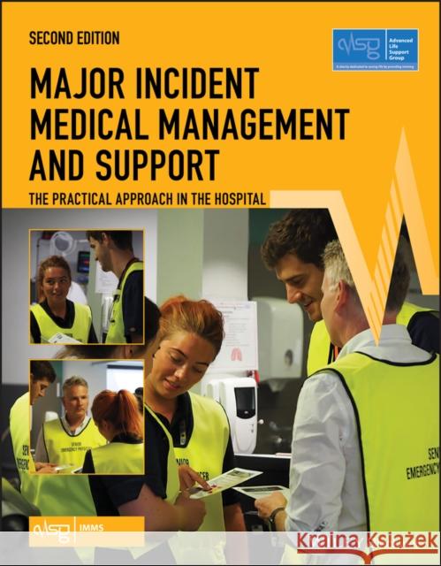 Major Incident Medical Management and Support: The Practical Approach in the Hospital Advanced Life Support Group (Alsg) 9781119501015