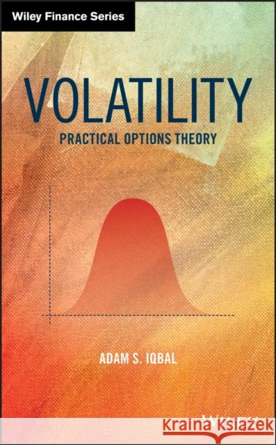 Volatility: Practical Options Theory Iqbal, Adam S. 9781119501619 John Wiley & Sons Inc