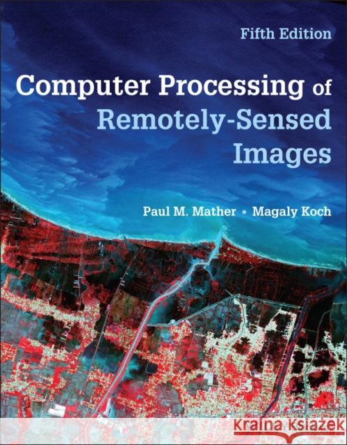 Computer Processing of Remotely-Sensed Images Mather, Paul M. 9781119502821