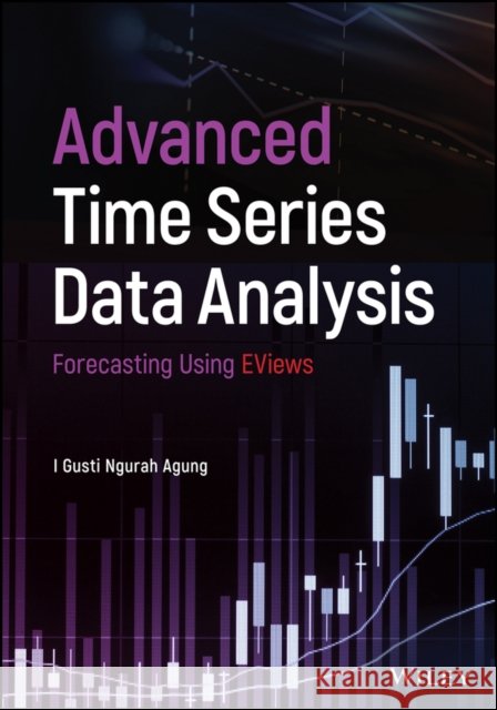 Advanced Time Series Data Analysis: Forecasting Using Eviews Agung, I. Gusti Ngurah 9781119504719