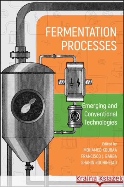 Fermentation Processes: Emerging and Conventional Technologies Barba, Francisco J. 9781119505853