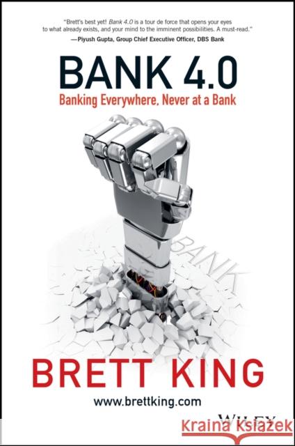 Bank 4.0: Banking Everywhere, Never at a Bank Brett King 9781119506508