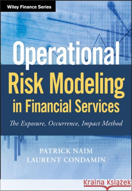 Operational Risk Modeling in Financial Services: The Exposure, Occurrence, Impact Method Naim, Patrick 9781119508502