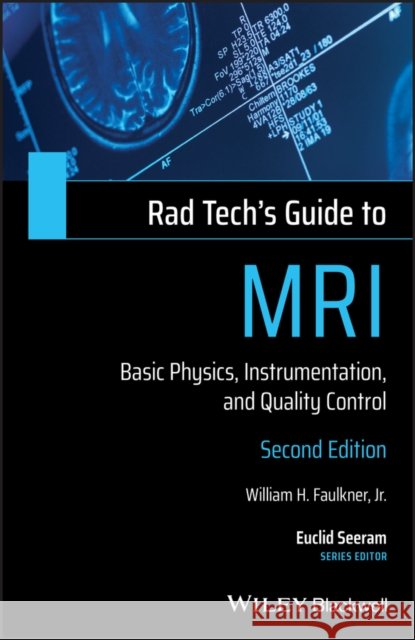 Rad Tech's Guide to MRI: Basic Physics, Instrumentation, and Quality Control William H., Jr. (University of Pennsylvania Heal Systems, Philadelphia) Faulkner 9781119508571