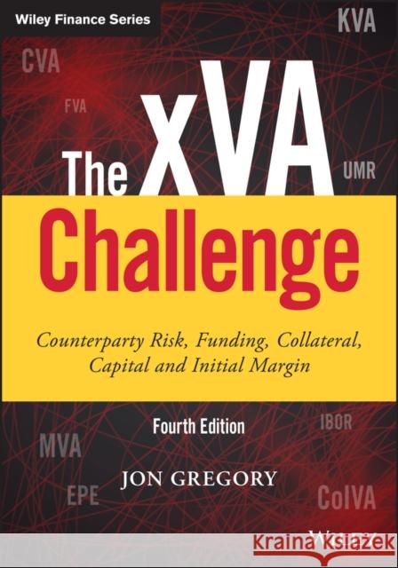 The Xva Challenge: Counterparty Risk, Funding, Collateral, Capital and Initial Margin Gregory, Jon 9781119508977 Wiley