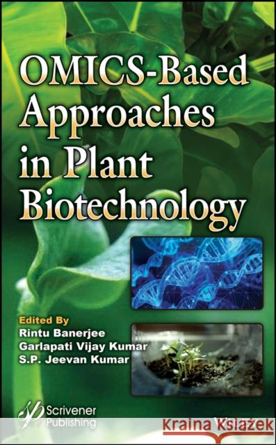 Omics-Based Approaches in Plant Biotechnology Garlapati Vijay Kumar Rintu Banerjee S. P. Jeevan Kumar 9781119509936 Wiley-Scrivener