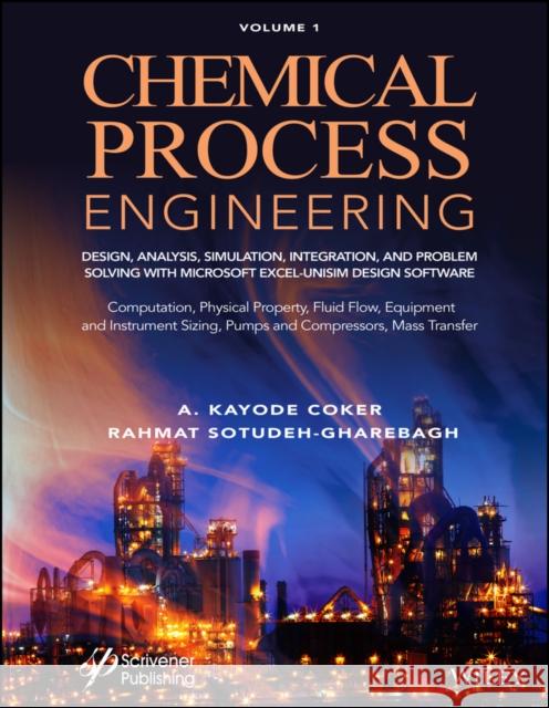 Chemical Process Engineering Volume 1: Design, Analysis, Simulation, Integration, and Problem Solving with Microsoft Excel-Unisim Software for Chemica Rahmat Sotudeh-Gharebagh A. Kayode Coker 9781119510185 Wiley-Scrivener