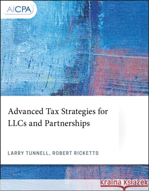 Advanced Tax Strategies for Llcs and Partnerships Larry Tunnell Robert Ricketts 9781119512394 Wiley