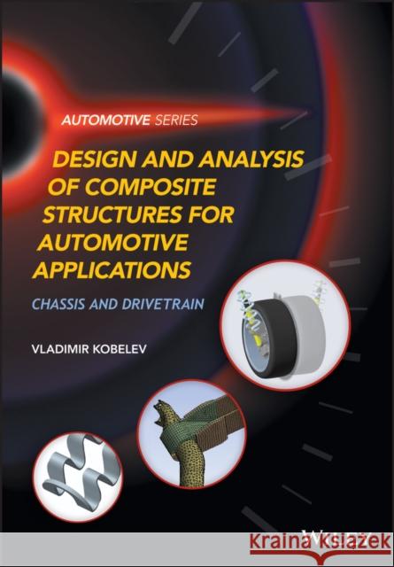 Design and Analysis of Composite Structures for Automotive Applications: Chassis and Drivetrain Kobelev, Vladimir 9781119513858