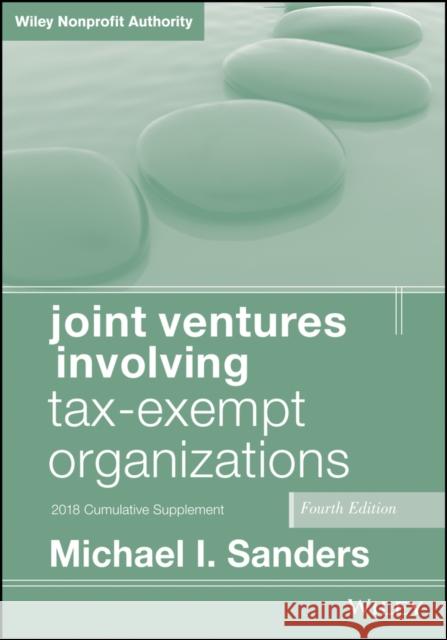 Joint Ventures Involving Tax-Exempt Organizations, 2018 Cumulative Supplement Michael I. Sanders 9781119516088 Wiley