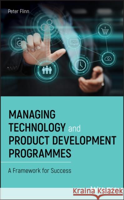 Managing Technology and Product Development Programmes: A Framework for Success Flinn, Peter 9781119517245 Wiley