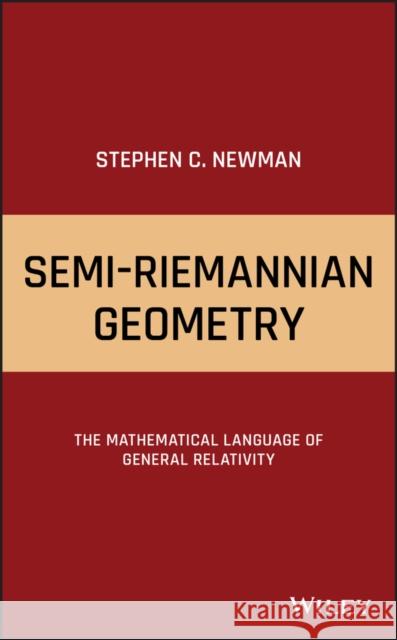 Semi-Riemannian Geometry: The Mathematical Language of General Relativity Newman, Stephen C. 9781119517535 Wiley