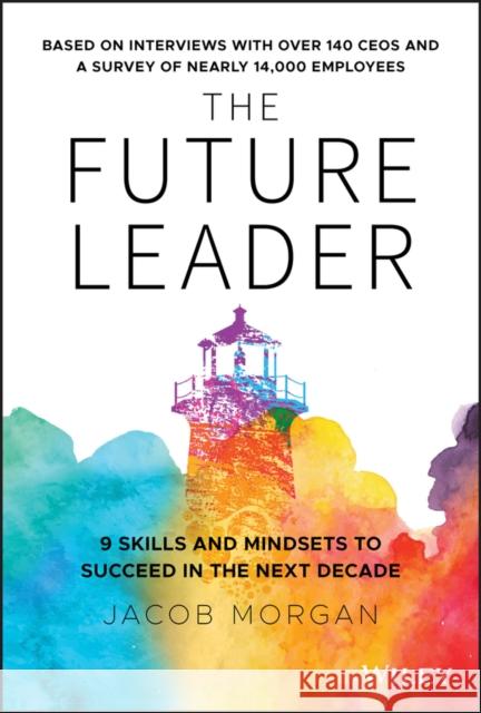 The Future Leader: 9 Skills and Mindsets to Succeed in the Next Decade Morgan, Jacob 9781119518372