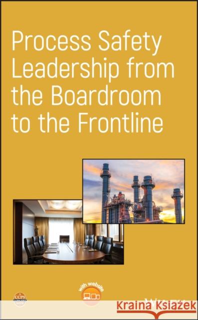 Process Safety Leadership from the Boardroom to the Frontline Center for Chemical Process Safety (CCPS 9781119519317