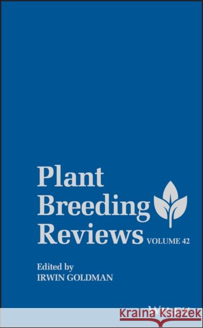 Plant Breeding Reviews, Volume 42 Goldman, Irwin 9781119521310 John Wiley and Sons (JL)