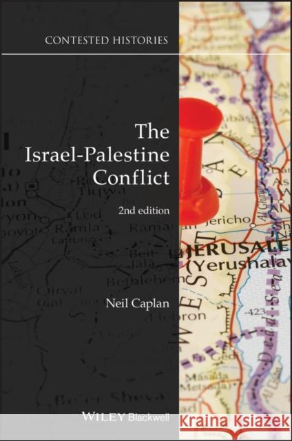 The Israel-Palestine Conflict: Contested Histories Neil Caplan 9781119523871