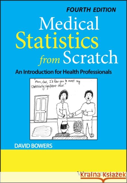 Medical Statistics from Scratch: An Introduction for Health Professionals Bowers, David 9781119523888
