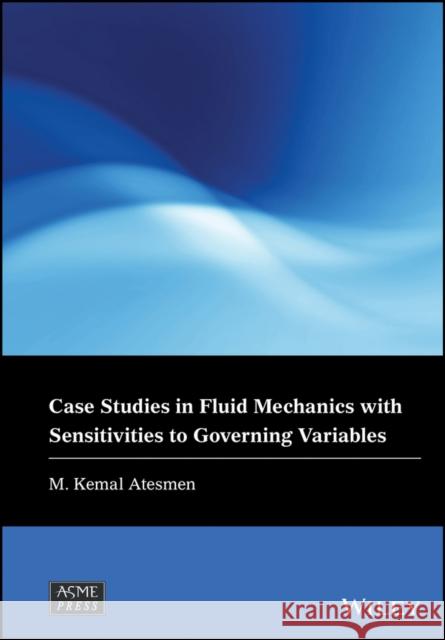 Case Studies in Fluid Mechanics with Sensitivities to Governing Variables M. Kemal Atesmen   9781119524786 John Wiley & Sons Inc