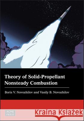Theory of Solid-Propellant Nonsteady Combustion Vasily B. Novozhilov 9781119525707 Wiley
