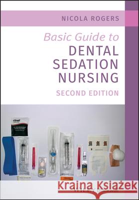 Basic Guide to Dental Sedation Nursing NICOLA ROGERS 9781119525776 WILEY