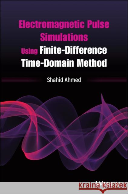 Electromagnetic Pulse Simulations Using Finite-Difference Time-Domain Method Shahid Ahmed 9781119526179 Wiley