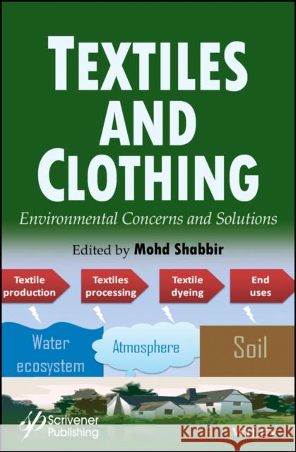 Textiles and Clothing: Environmental Concerns and Solutions Mohd Shabbir 9781119526315 Wiley-Scrivener