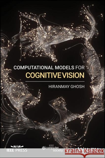 Computational Models for Cognitive Vision Hiranmay Ghosh 9781119527862