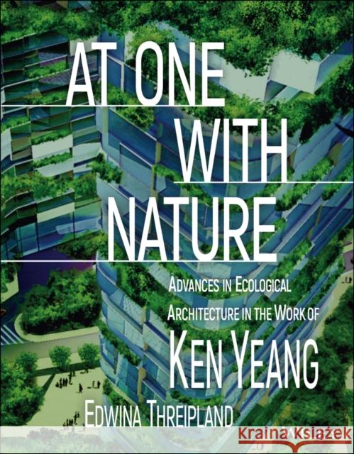 At One with Nature: Advances in Ecological Architecture in the Work of Ken Yeang Yeang, Ken 9781119528036 John Wiley & Sons Inc