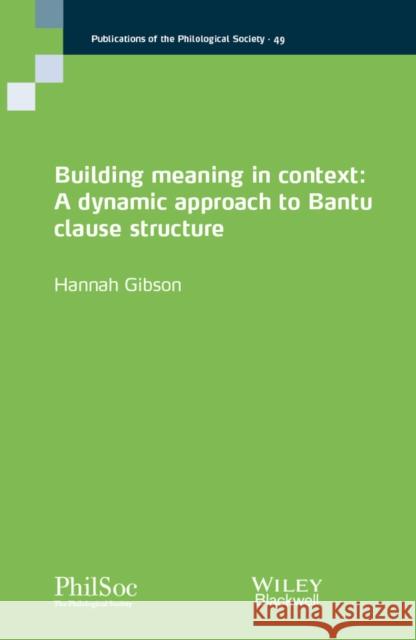 Building Meaning in Context: A Dynamic Approach to Bantu Clause Structure Gibson, Hannah 9781119532255 Wiley-Blackwell