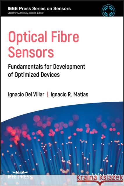 Optical Fibre Sensors: Fundamentals for Development of Optimized Devices del Villar, Ignacio 9781119534761 Wiley-IEEE Press