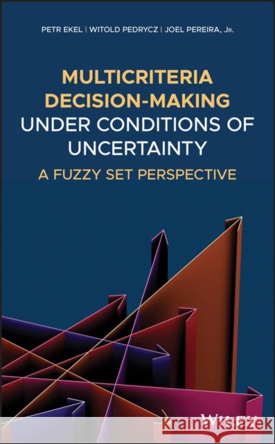 Multicriteria Decision-Making Under Conditions of Uncertainty: A Fuzzy Set Perspective Petr Ekel Witold Pedrycz Joel Gomes Pereira 9781119534921 Wiley