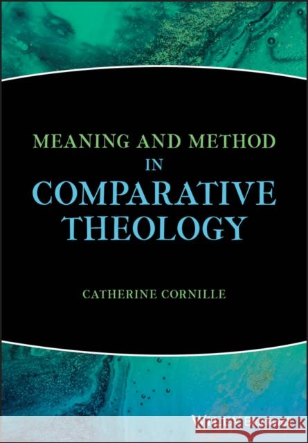 Meaning and Method in Comparative Theology Catherine Cornille 9781119535225