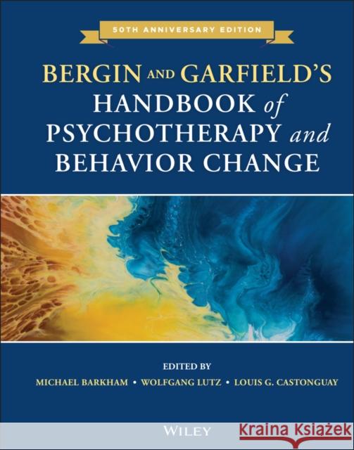 Bergin and Garfield's Handbook of Psychotherapy and Behavior Change Allen E. Bergin 9781119536581 John Wiley & Sons Inc